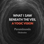 What I Saw Beneath the Veil A Yogi’s Vision by Paramananda Dāsa-anudāsa